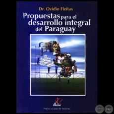 PROPUESTAS PARA EL DESARROLLO INTEGRAL DEL PARAGUAY - Autor: OVIDIO FLEITAS - Ao 2006